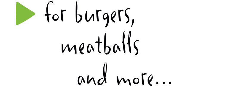 For burgers, meatballs and more ...